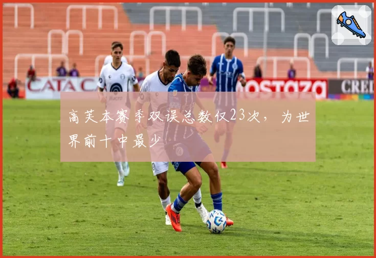 高芙本赛季双误总数仅23次，为世界前十中最少